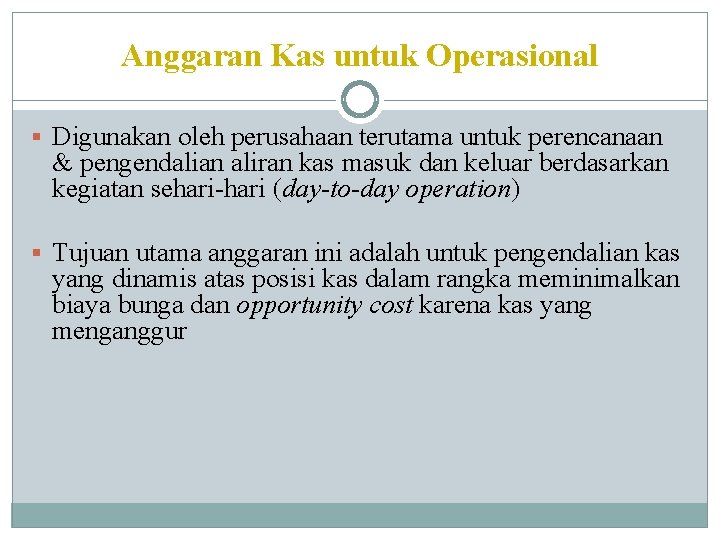 Anggaran Kas untuk Operasional § Digunakan oleh perusahaan terutama untuk perencanaan & pengendalian aliran