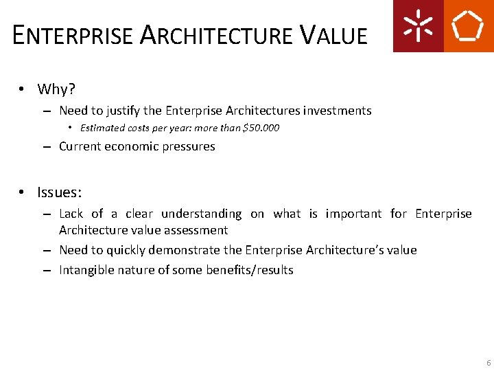 ENTERPRISE ARCHITECTURE VALUE • Why? – Need to justify the Enterprise Architectures investments •