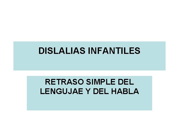 DISLALIAS INFANTILES RETRASO SIMPLE DEL LENGUJAE Y DEL HABLA 