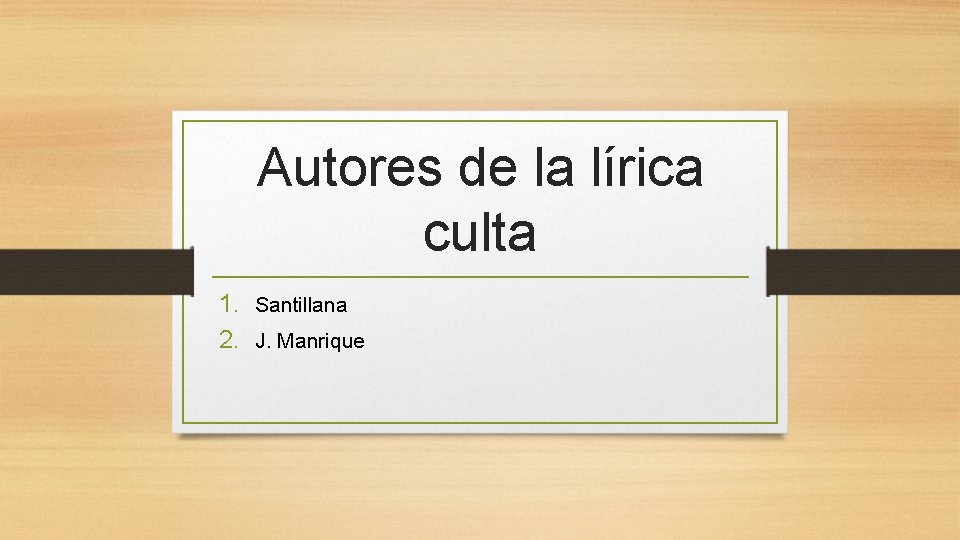 Autores de la lírica culta 1. Santillana 2. J. Manrique 