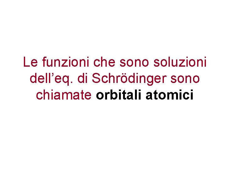 Le funzioni che sono soluzioni dell’eq. di Schrödinger sono chiamate orbitali atomici 