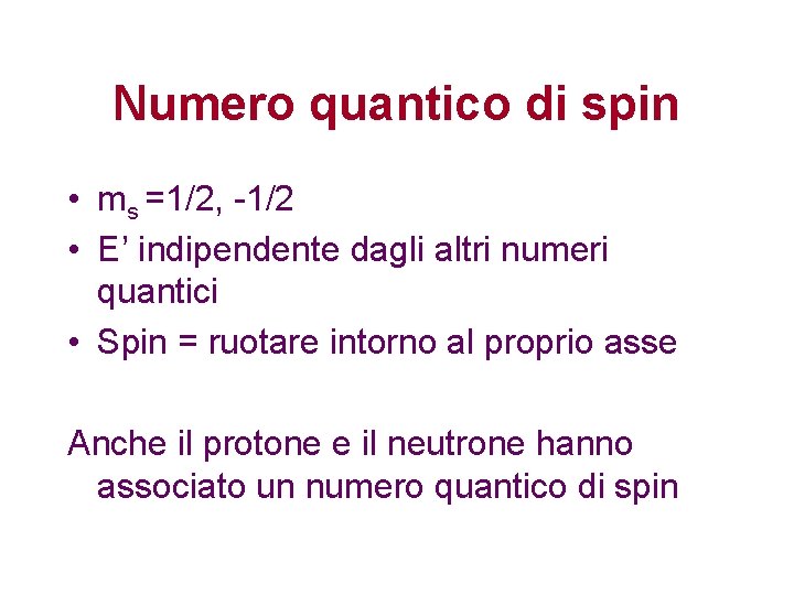 Numero quantico di spin • ms =1/2, -1/2 • E’ indipendente dagli altri numeri