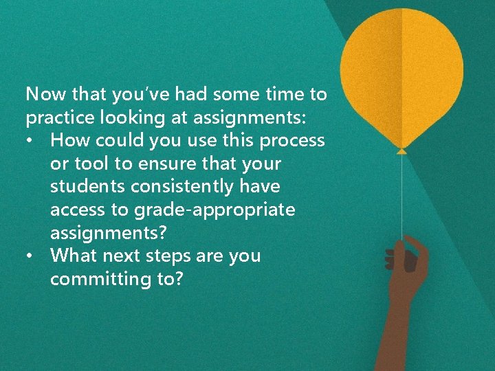 Now that you’ve had some time to practice looking at assignments: • How could