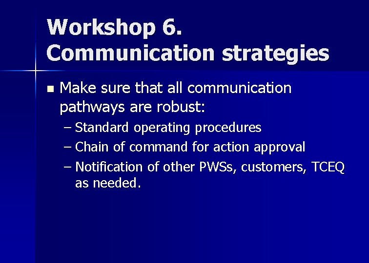 Workshop 6. Communication strategies n Make sure that all communication pathways are robust: –