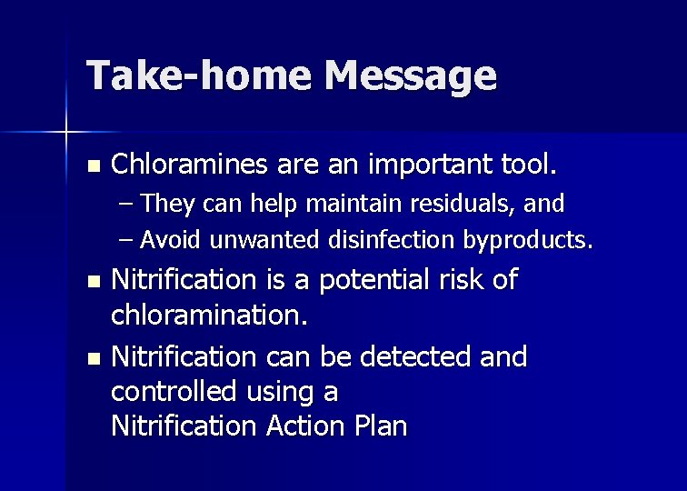 Take-home Message n Chloramines are an important tool. – They can help maintain residuals,