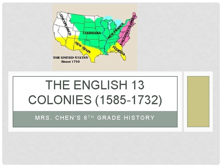 THE ENGLISH 13 COLONIES (1585 -1732) MRS. CHEN’S 8 TH GRADE HISTORY 