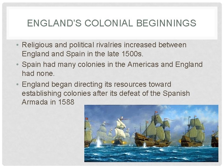ENGLAND’S COLONIAL BEGINNINGS • Religious and political rivalries increased between England Spain in the