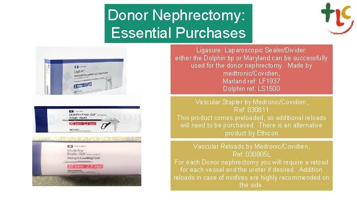 Donor Nephrectomy: Essential Purchases Ligasure: Laparoscopic Sealer/Divider: either the Dolphin tip or Maryland can