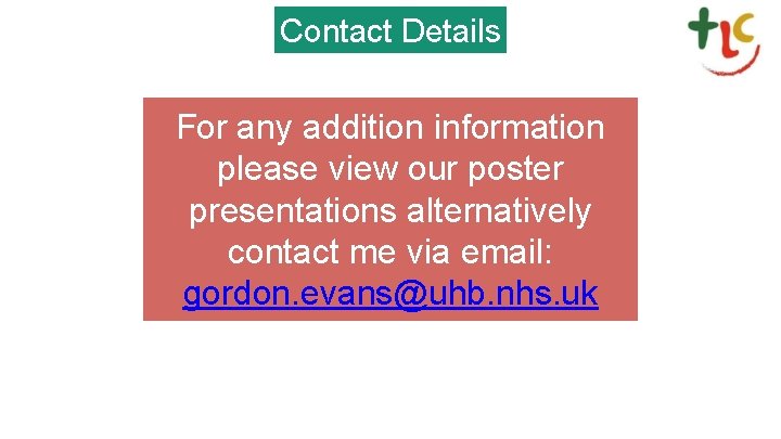 Contact Details For any addition information please view our poster presentations alternatively contact me