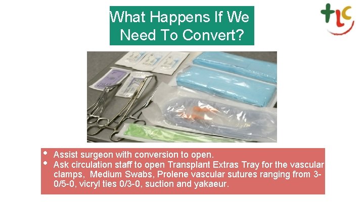 What Happens If We Need To Convert? • • Assist surgeon with conversion to