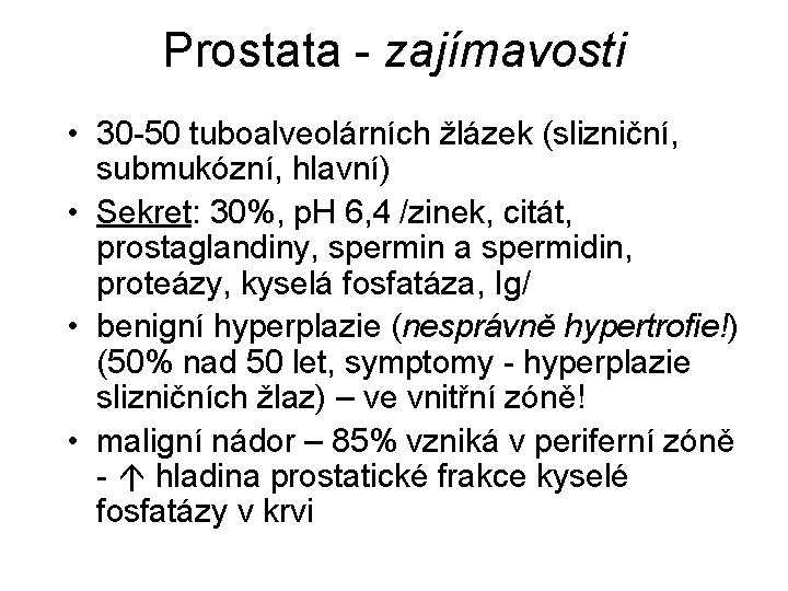 Prostata - zajímavosti • 30 -50 tuboalveolárních žlázek (slizniční, submukózní, hlavní) • Sekret: 30%,
