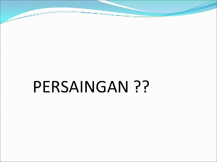 PERSAINGAN ? ? PERSAINGAN ? ?
