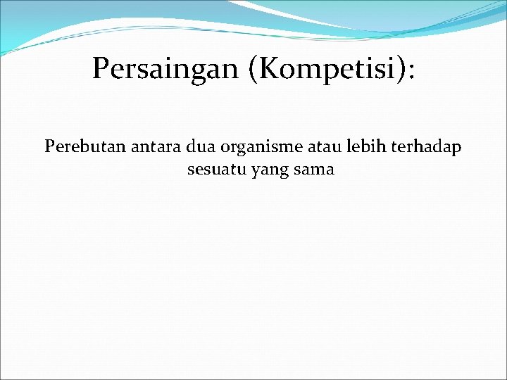 Persaingan (Kompetisi): Perebutan antara dua organisme atau lebih terhadap sesuatu yang sama Persaingan (Kompetisi): Perebutan antara dua organisme atau lebih terhadap sesuatu yang sama
