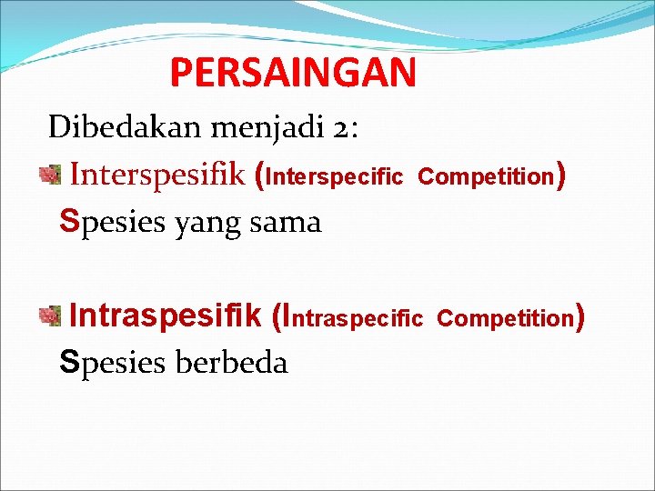 PERSAINGAN Dibedakan menjadi 2: Interspesifik (Interspecific Spesies yang sama Competition) Intraspesifik (Intraspecific Spesies berbeda PERSAINGAN Dibedakan menjadi 2: Interspesifik (Interspecific Spesies yang sama Competition) Intraspesifik (Intraspecific Spesies berbeda