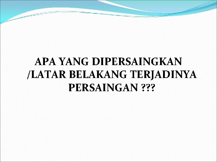 APA YANG DIPERSAINGKAN /LATAR BELAKANG TERJADINYA PERSAINGAN ? ? ? APA YANG DIPERSAINGKAN /LATAR BELAKANG TERJADINYA PERSAINGAN ? ? ?