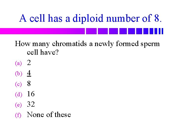 A cell has a diploid number of 8. How many chromatids a newly formed
