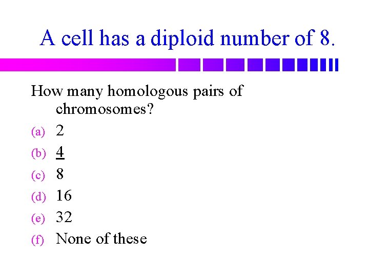 A cell has a diploid number of 8. How many homologous pairs of chromosomes?