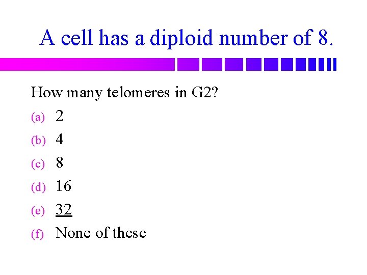 A cell has a diploid number of 8. How many telomeres in G 2?