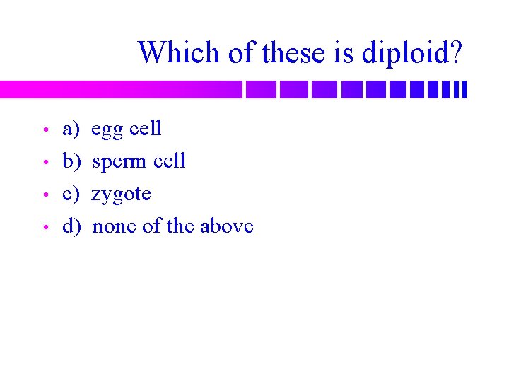 Which of these is diploid? • • a) b) c) d) egg cell sperm