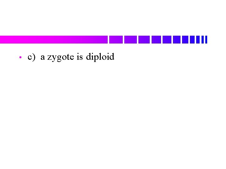  • c) a zygote is diploid 
