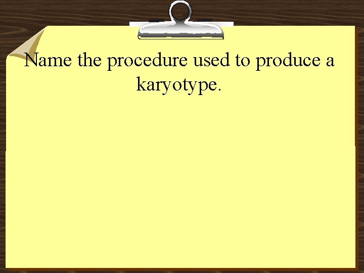 Name the procedure used to produce a karyotype. 