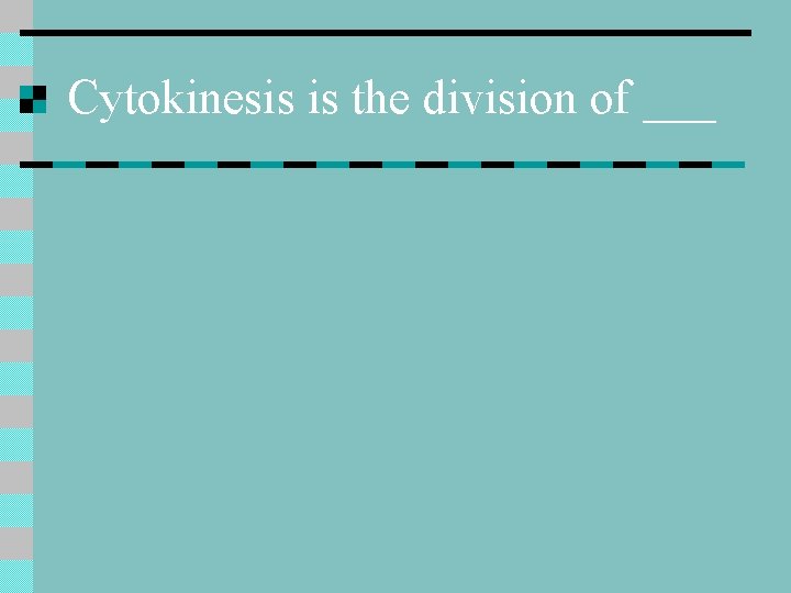 Cytokinesis is the division of ___ 