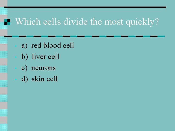 Which cells divide the most quickly? • • a) b) c) d) red blood