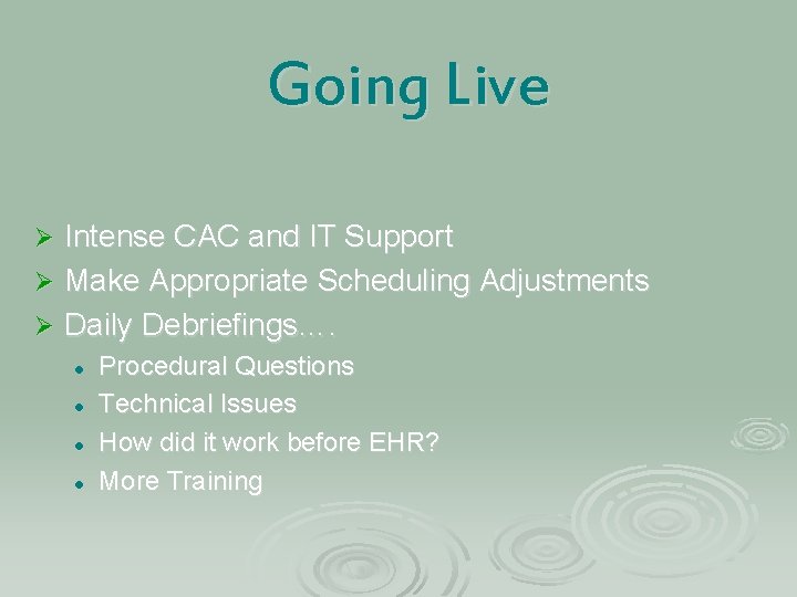Going Live Intense CAC and IT Support Ø Make Appropriate Scheduling Adjustments Ø Daily