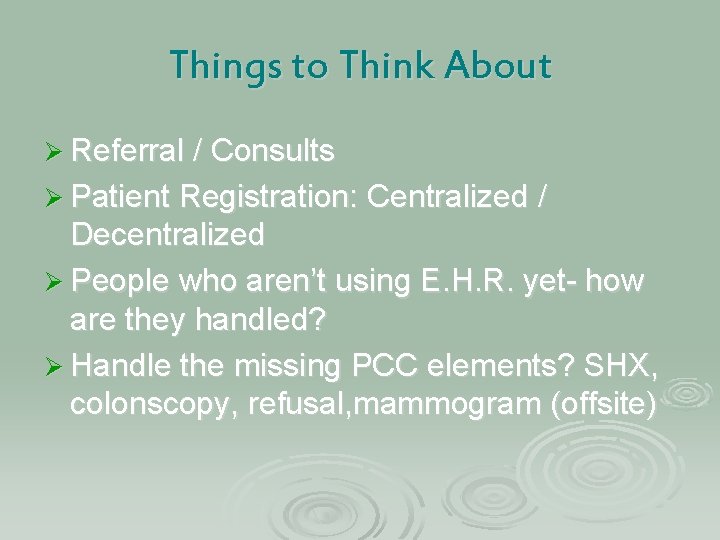 Things to Think About Ø Referral / Consults Ø Patient Registration: Centralized / Decentralized