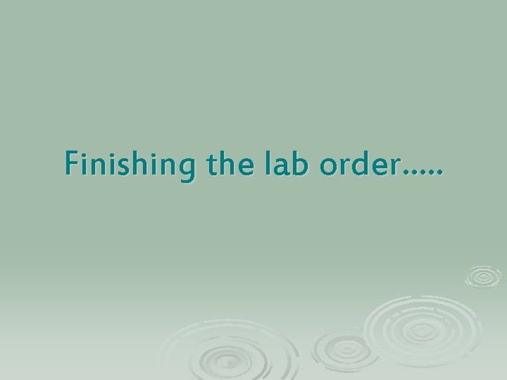 Finishing the lab order…. . 