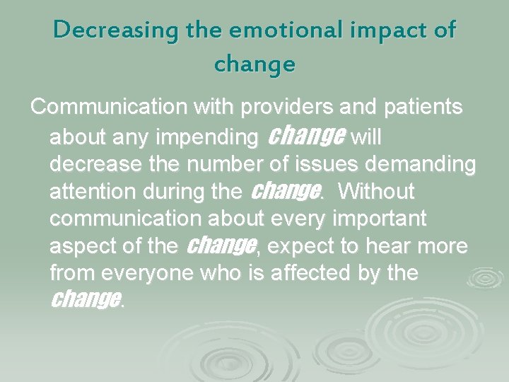 Decreasing the emotional impact of change Communication with providers and patients about any impending