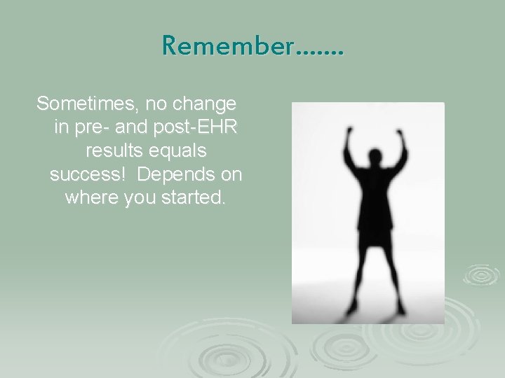 Remember……. Sometimes, no change in pre- and post-EHR results equals success! Depends on where