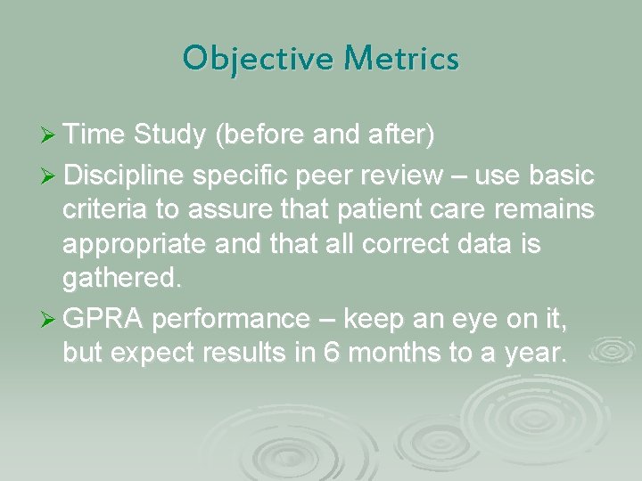 Objective Metrics Ø Time Study (before and after) Ø Discipline specific peer review –
