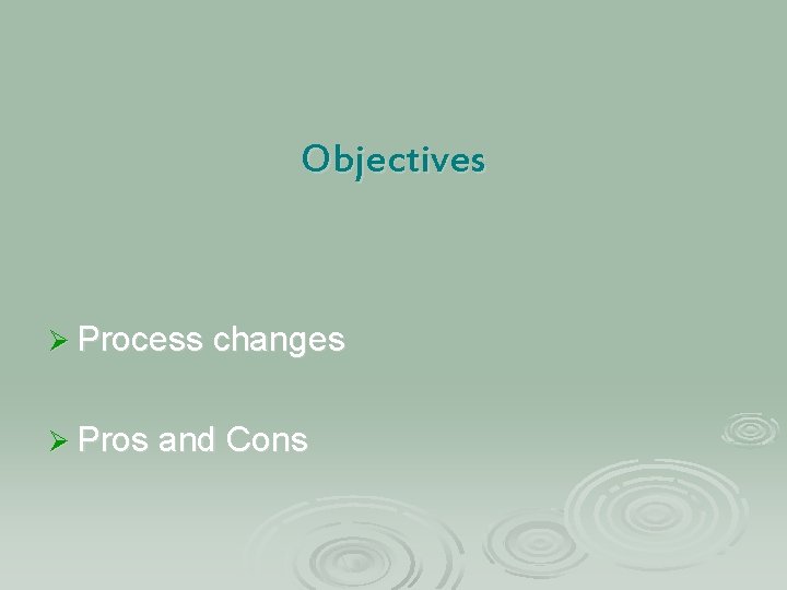 Objectives Ø Process changes Ø Pros and Cons 
