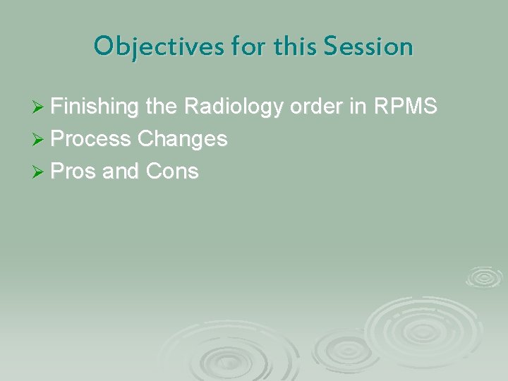 Objectives for this Session Ø Finishing the Radiology order in RPMS Ø Process Changes