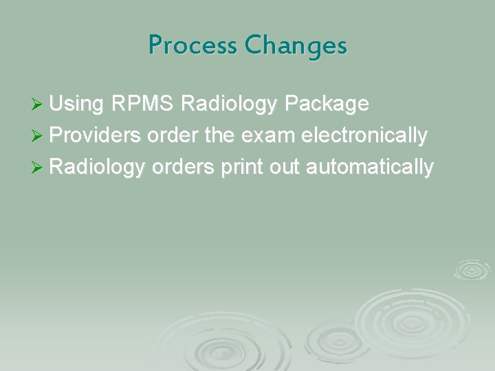 Process Changes Ø Using RPMS Radiology Package Ø Providers order the exam electronically Ø