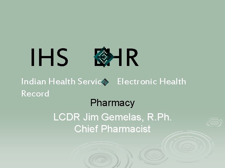 IHS EHR Indian Health Service Electronic Health Record Pharmacy LCDR Jim Gemelas, R. Ph.