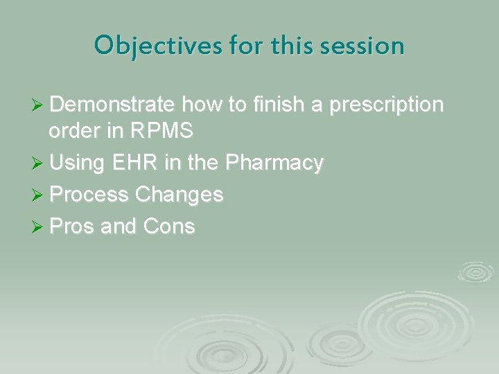 Objectives for this session Ø Demonstrate how to finish a prescription order in RPMS