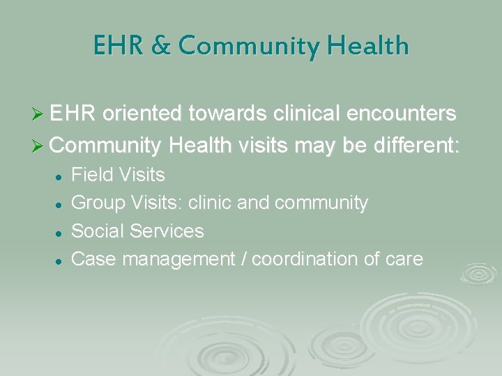 EHR & Community Health Ø EHR oriented towards clinical encounters Ø Community Health visits