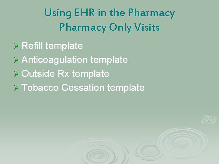 Using EHR in the Pharmacy Only Visits Ø Refill template Ø Anticoagulation template Ø