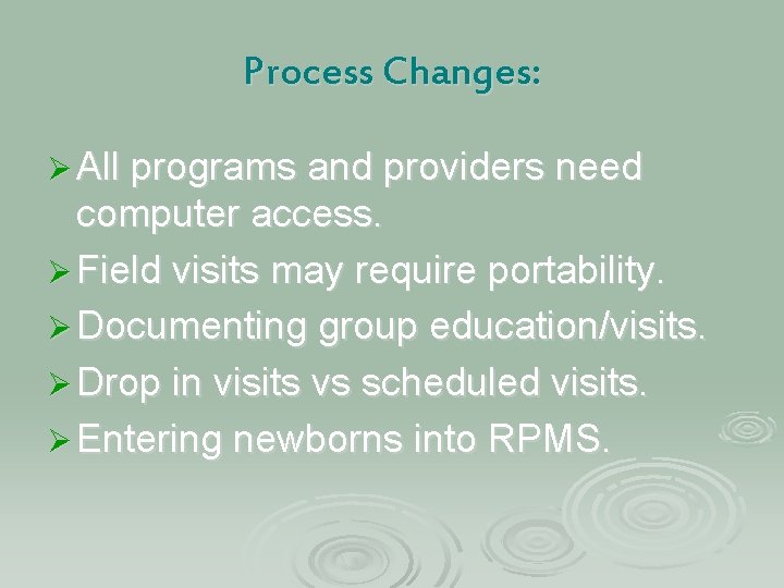 Process Changes: Ø All programs and providers need computer access. Ø Field visits may