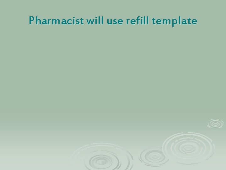Pharmacist will use refill template 