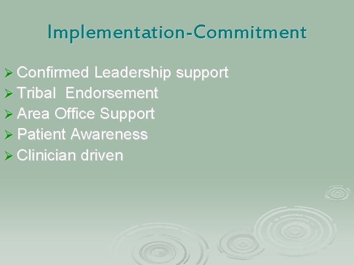 Implementation-Commitment Ø Confirmed Leadership support Ø Tribal Endorsement Ø Area Office Support Ø Patient