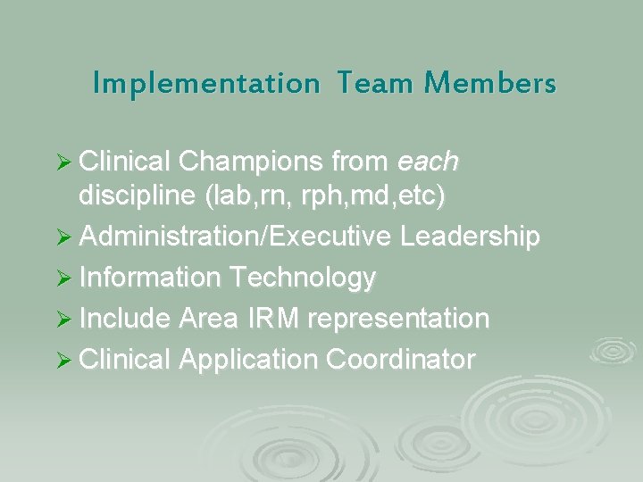 Implementation Team Members Ø Clinical Champions from each discipline (lab, rn, rph, md, etc)