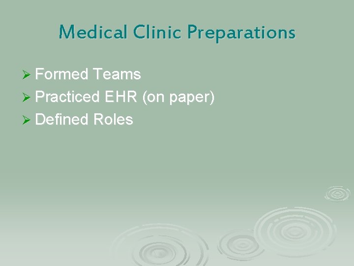 Medical Clinic Preparations Ø Formed Teams Ø Practiced EHR (on paper) Ø Defined Roles