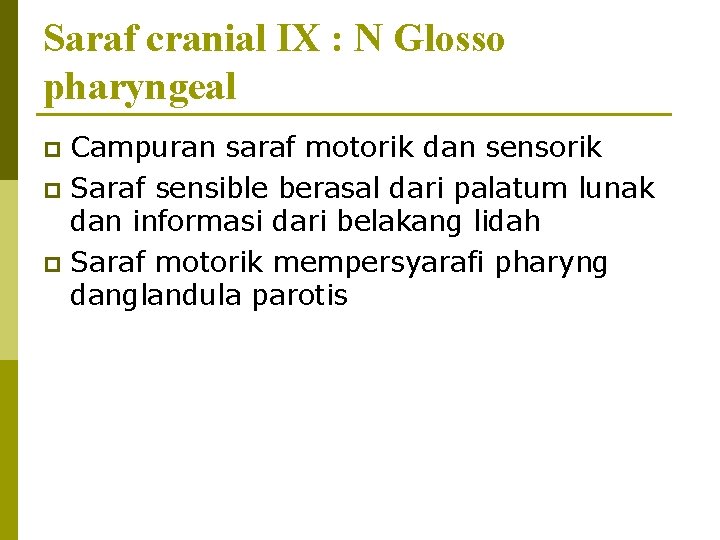 Saraf cranial IX : N Glosso pharyngeal Campuran saraf motorik dan sensorik p Saraf