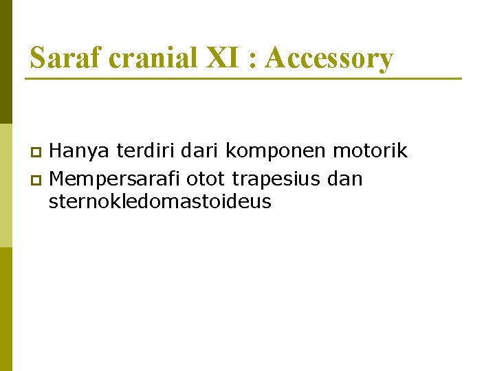 Saraf cranial XI : Accessory Hanya terdiri dari komponen motorik p Mempersarafi otot trapesius