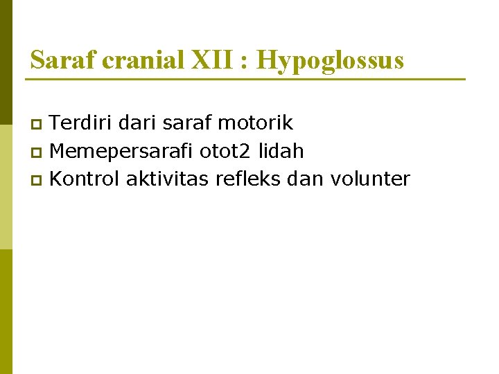Saraf cranial XII : Hypoglossus Terdiri dari saraf motorik p Memepersarafi otot 2 lidah