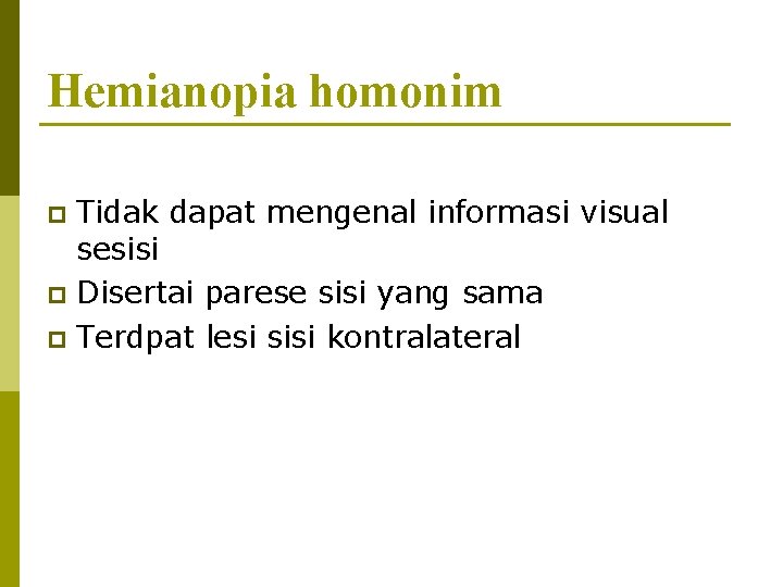 Hemianopia homonim Tidak dapat mengenal informasi visual sesisi p Disertai parese sisi yang sama