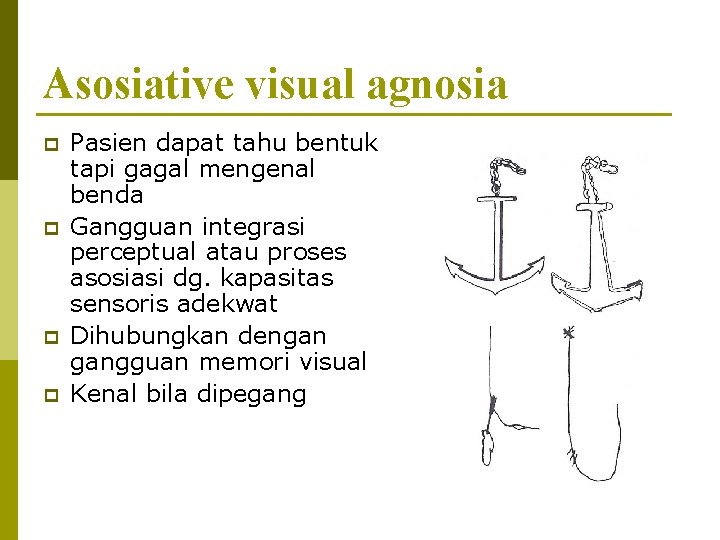 Asosiative visual agnosia p p Pasien dapat tahu bentuk tapi gagal mengenal benda Gangguan